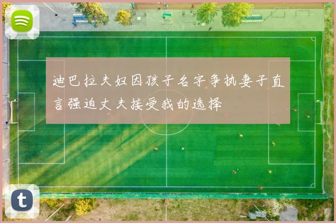迪巴拉夫妇因孩子名字争执妻子直言强迫丈夫接受我的选择