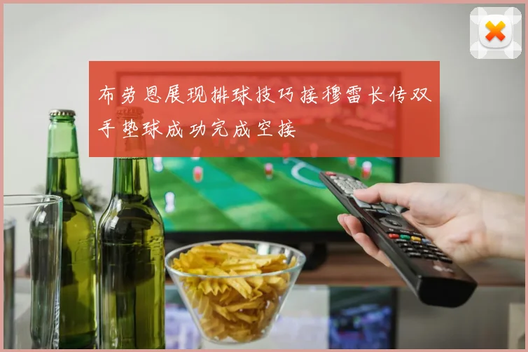 布劳恩展现排球技巧接穆雷长传双手垫球成功完成空接